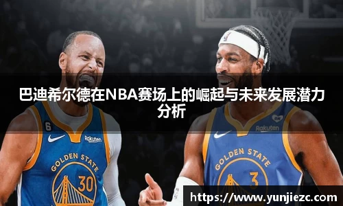 巴迪希尔德在NBA赛场上的崛起与未来发展潜力分析